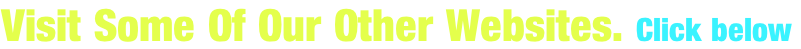 Visit Some Of Our Other Websites. Click below