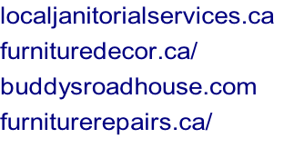 localjanitorialservices.ca	 furnituredecor.ca/ buddysroadhouse.com furniturerepairs.ca/